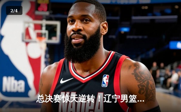 总决赛惊天逆转！辽宁男篮加时险胜广东夺得CBA总冠军 - 2