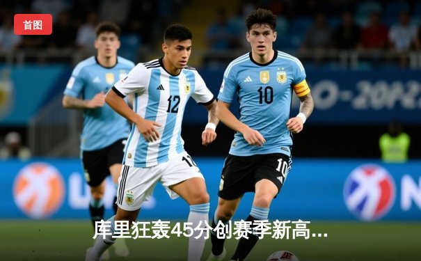 库里狂轰45分创赛季新高，勇士加时险胜凯尔特人重返西部前三