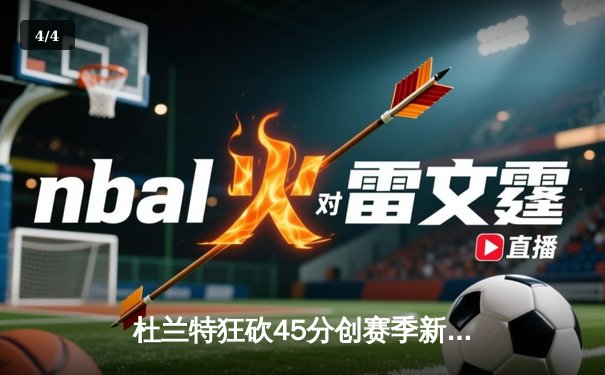 杜兰特狂砍45分创赛季新高，太阳逆转独行侠豪取六连胜 - 4