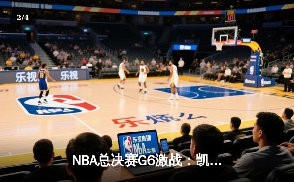NBA总决赛G6激战：凯尔特人末节逆转，塔图姆40分率队捧杯 - 2