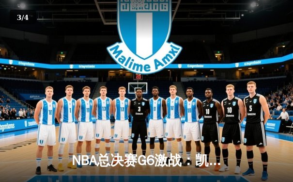 NBA总决赛G6激战：凯尔特人末节逆转，塔图姆40分率队捧杯 - 3