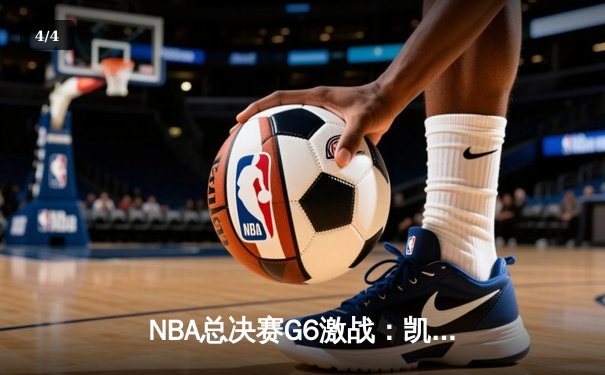 NBA总决赛G6激战：凯尔特人末节逆转，塔图姆40分率队捧杯 - 4