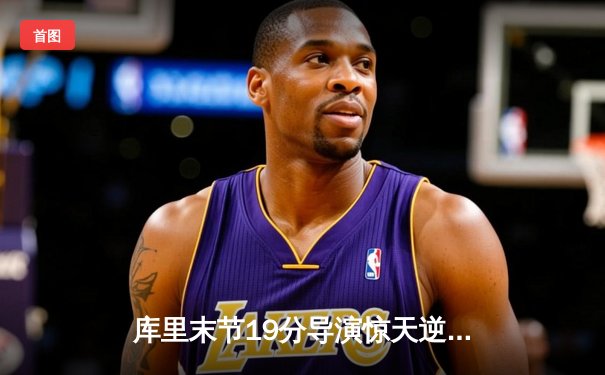 库里末节19分导演惊天逆转 勇士加时险胜凯尔特人总分1-1