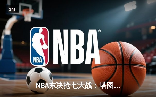 NBA东决抢七大战：塔图姆51分创历史纪录，凯尔特人逆转热火重返总决赛 - 3