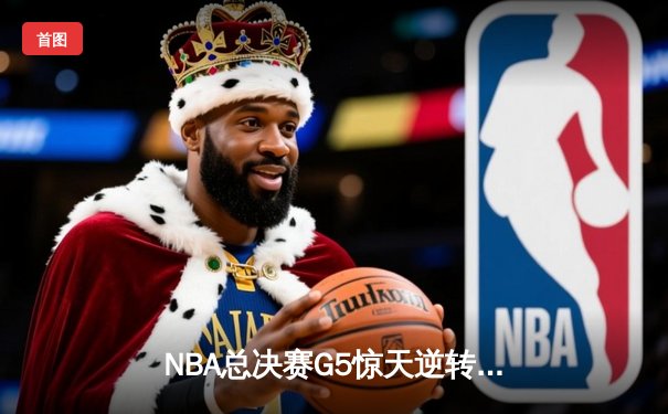 NBA总决赛G5惊天逆转：凯尔特人加时险胜勇士，塔图姆狂砍44分创纪录