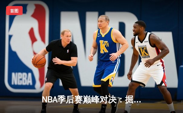 NBA季后赛巅峰对决：掘金加时险胜湖人，约基奇三双主宰天王山之战