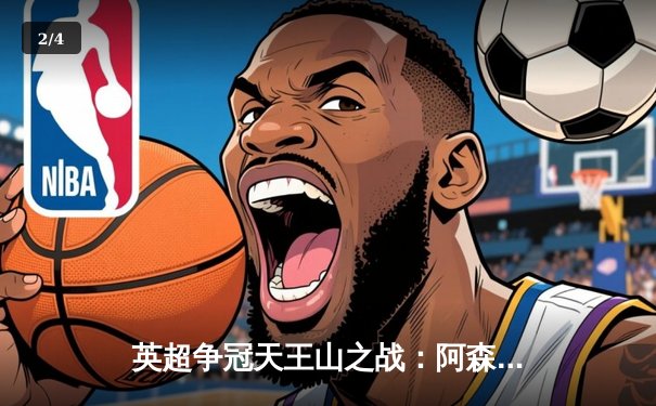 英超争冠天王山之战：阿森纳2-1绝杀曼城，登顶积分榜 - 2