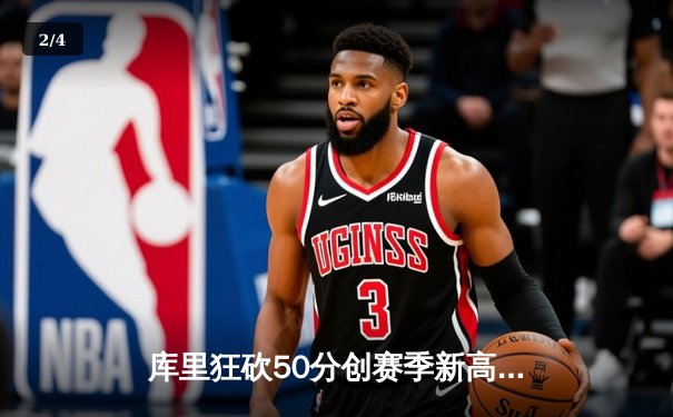 库里狂砍50分创赛季新高 勇士加时险胜国王迎六连胜 - 2