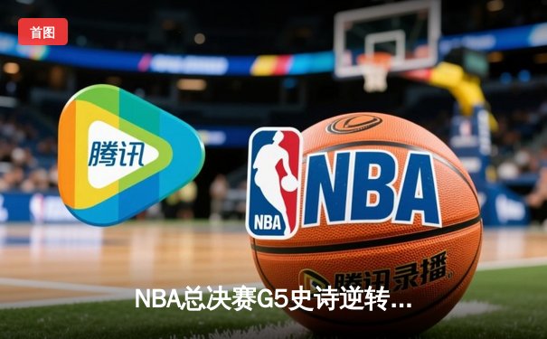 NBA总决赛G5史诗逆转：凯尔特人绝地反击扳平总比分，塔图姆砍下32分创纪录