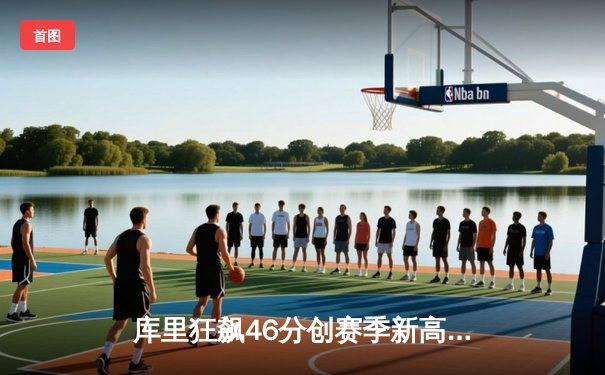 库里狂飙46分创赛季新高 勇士加时逆转凯尔特人迎六连胜